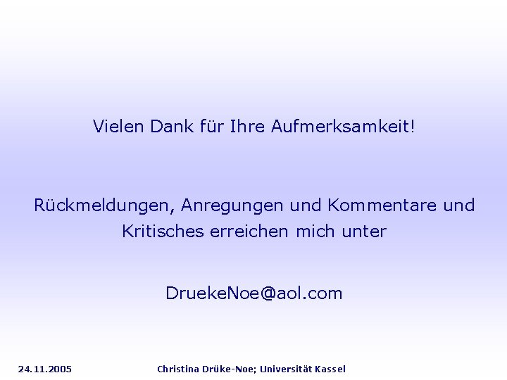 Vielen Dank für Ihre Aufmerksamkeit! Rückmeldungen, Anregungen und Kommentare und Kritisches erreichen mich unter