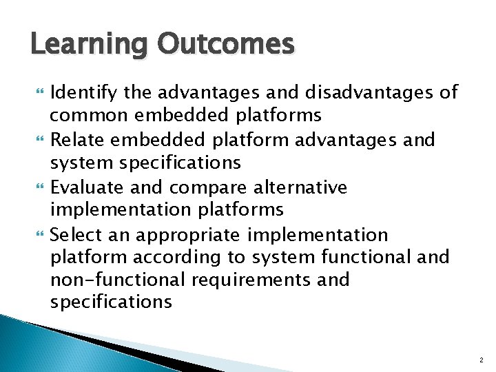 Learning Outcomes Identify the advantages and disadvantages of common embedded platforms Relate embedded platform