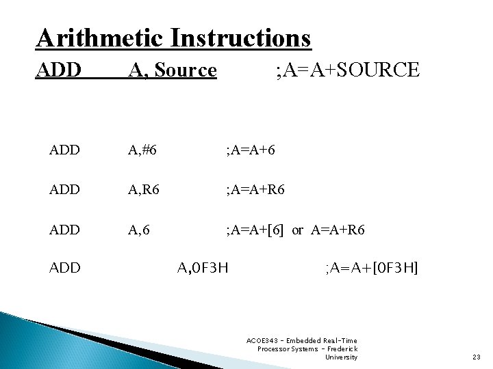 Arithmetic Instructions ADD A, Source ; A=A+SOURCE ADD A, #6 ; A=A+6 ADD A,