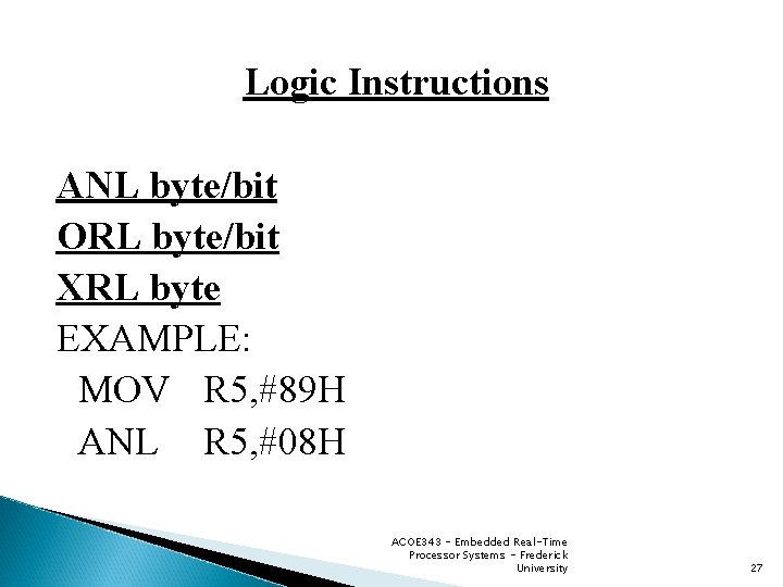 Logic Instructions ANL byte/bit ORL byte/bit XRL byte EXAMPLE: MOV R 5, #89 H