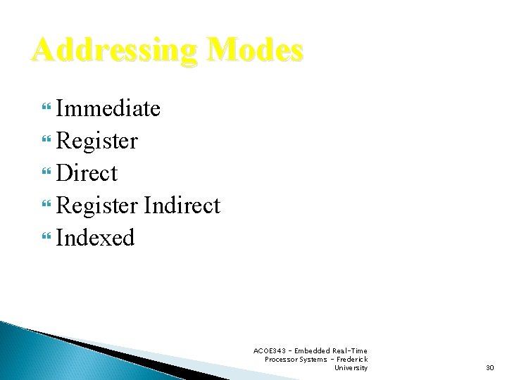 Addressing Modes Immediate Register Direct Register Indirect Indexed ACOE 343 - Embedded Real-Time Processor