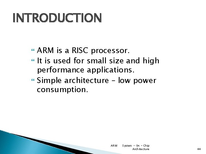 INTRODUCTION ARM is a RISC processor. It is used for small size and high