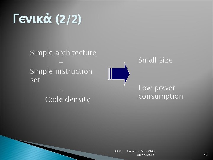 Γενικά (2/2) Simple architecture + Simple instruction set + Code density Small size Low
