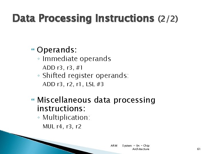 Data Processing Instructions (2/2) Operands: ◦ Immediate operands ADD r 3, #1 ◦ Shifted