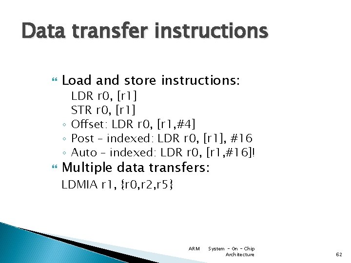 Data transfer instructions Load and store instructions: Multiple data transfers: LDR r 0, [r