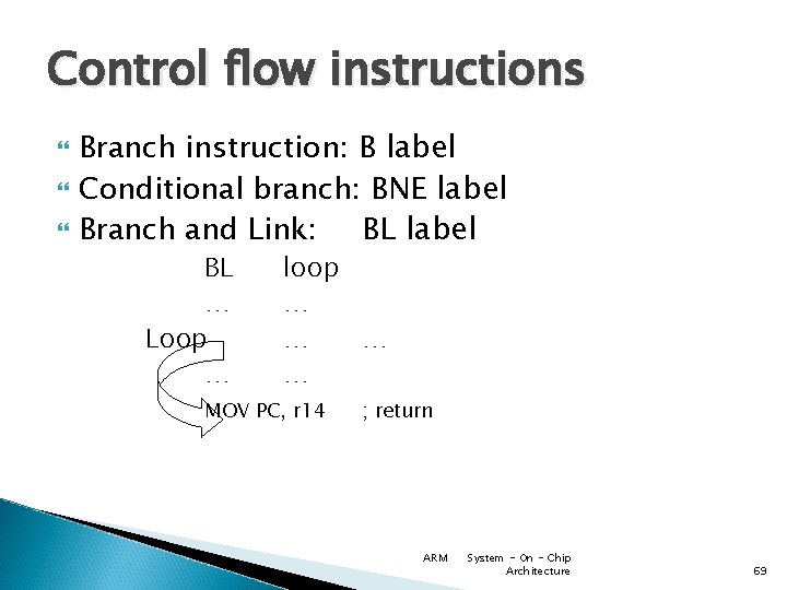 Control flow instructions Branch instruction: B label Conditional branch: BNE label Branch and Link: