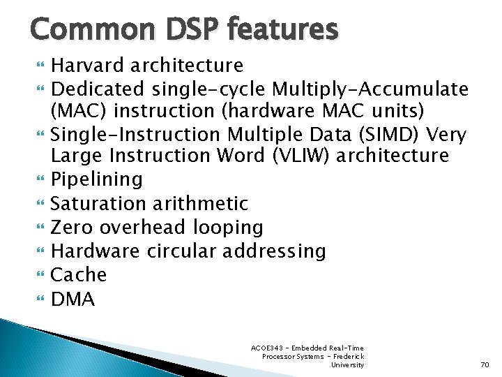 Common DSP features Harvard architecture Dedicated single-cycle Multiply-Accumulate (MAC) instruction (hardware MAC units) Single-Instruction