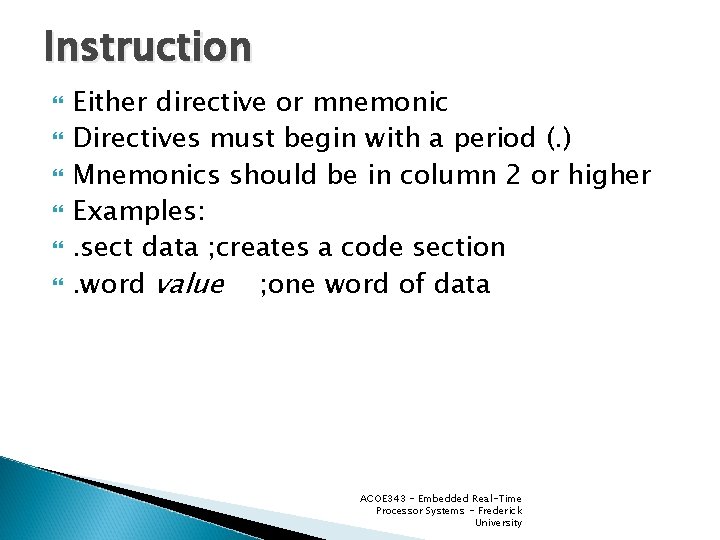 Instruction Either directive or mnemonic Directives must begin with a period (. ) Mnemonics