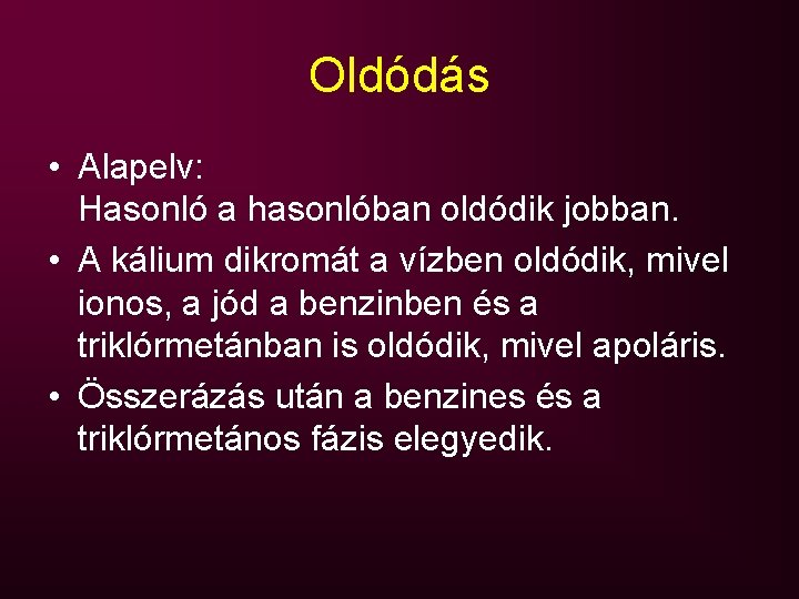 Oldódás • Alapelv: Hasonló a hasonlóban oldódik jobban. • A kálium dikromát a vízben