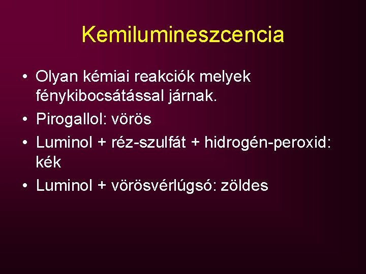 Kemilumineszcencia • Olyan kémiai reakciók melyek fénykibocsátással járnak. • Pirogallol: vörös • Luminol +
