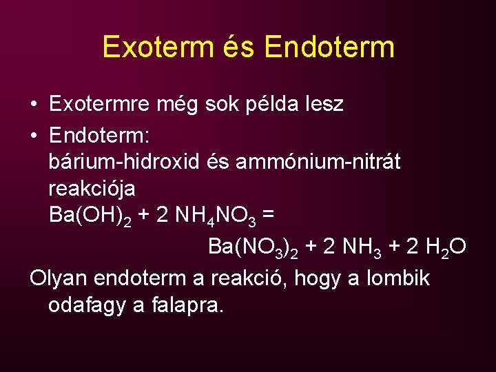 Exoterm és Endoterm • Exotermre még sok példa lesz • Endoterm: bárium-hidroxid és ammónium-nitrát