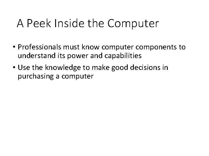 A Peek Inside the Computer • Professionals must know computer components to understand its