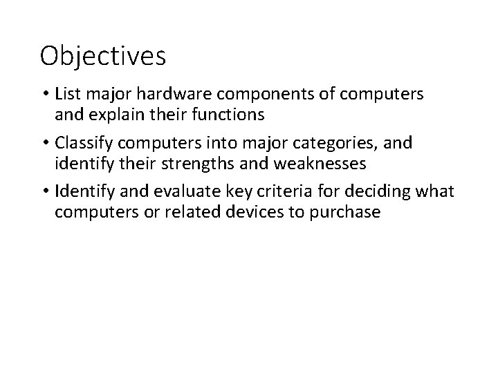 Objectives • List major hardware components of computers and explain their functions • Classify