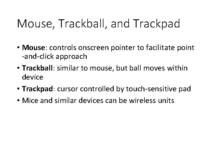 Mouse, Trackball, and Trackpad • Mouse: controls onscreen pointer to facilitate point -and-click approach