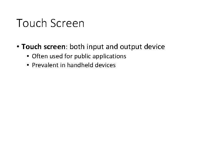 Touch Screen • Touch screen: both input and output device • Often used for