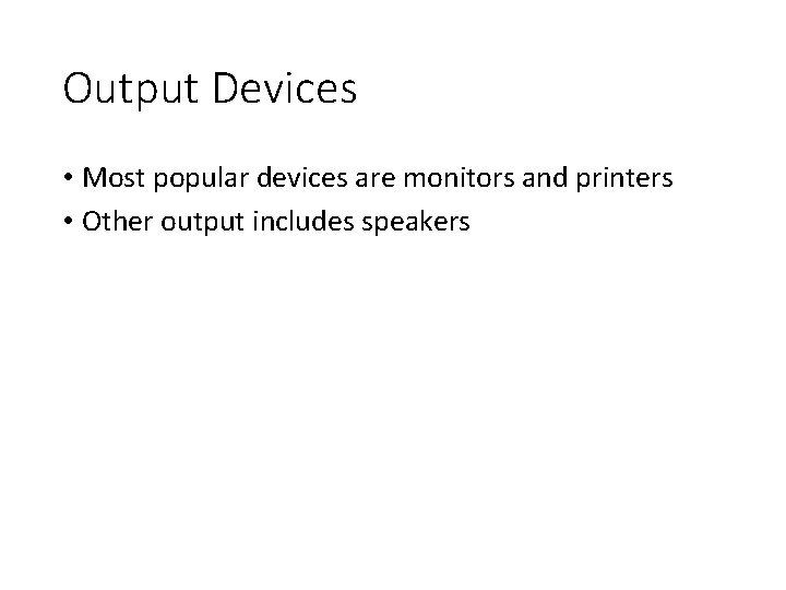 Output Devices • Most popular devices are monitors and printers • Other output includes