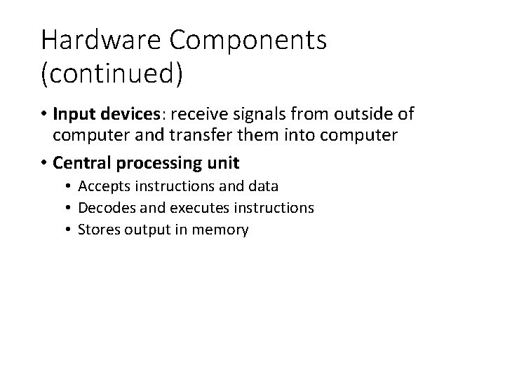 Hardware Components (continued) • Input devices: receive signals from outside of computer and transfer
