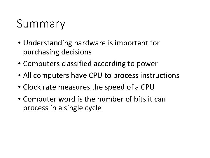 Summary • Understanding hardware is important for purchasing decisions • Computers classified according to