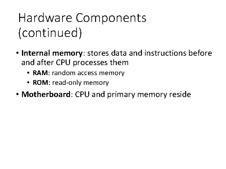 Hardware Components (continued) • Internal memory: stores data and instructions before and after CPU