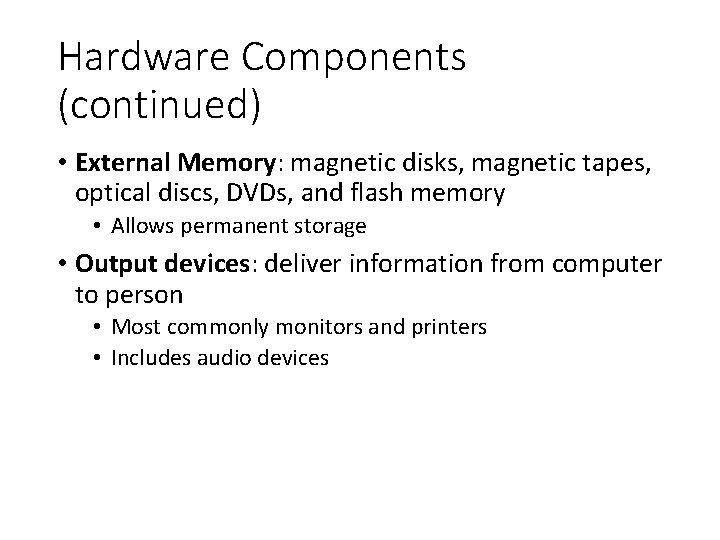 Hardware Components (continued) • External Memory: magnetic disks, magnetic tapes, optical discs, DVDs, and