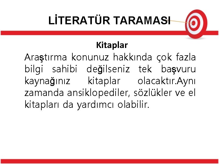 LİTERATÜR TARAMASI Kitaplar Araştırma konunuz hakkında çok fazla bilgi sahibi değilseniz tek başvuru kaynağınız