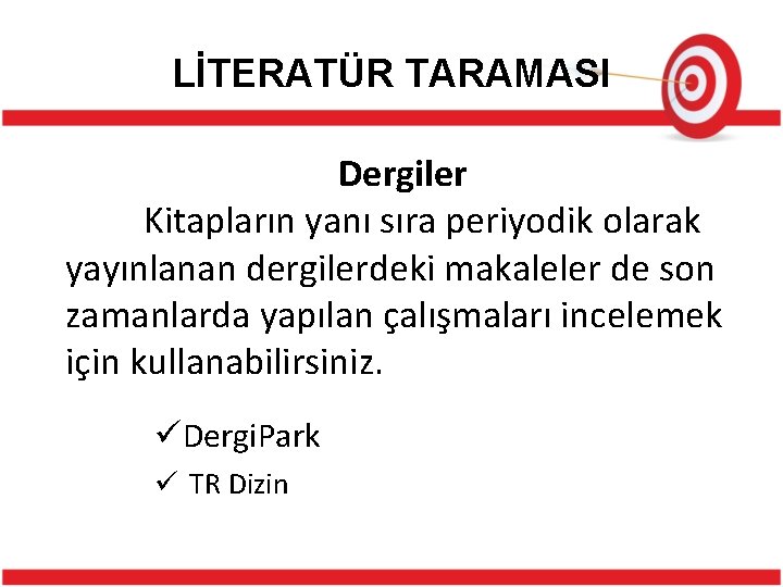 LİTERATÜR TARAMASI Dergiler Kitapların yanı sıra periyodik olarak yayınlanan dergilerdeki makaleler de son zamanlarda