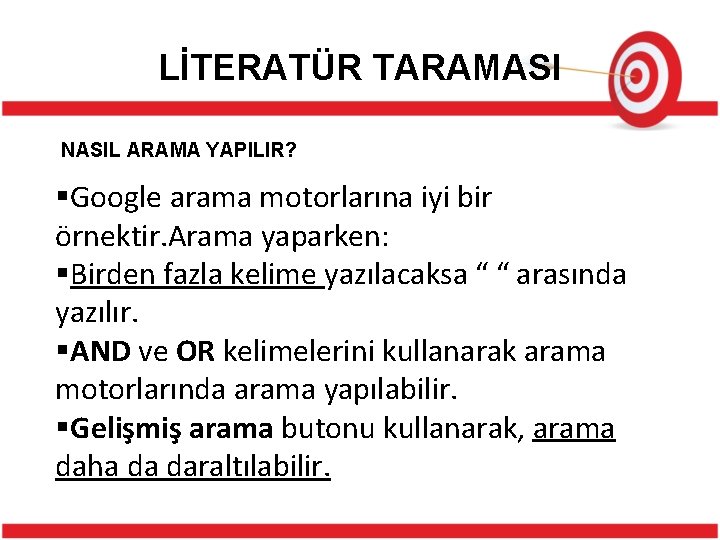 LİTERATÜR TARAMASI NASIL ARAMA YAPILIR? §Google arama motorlarına iyi bir örnektir. Arama yaparken: §Birden