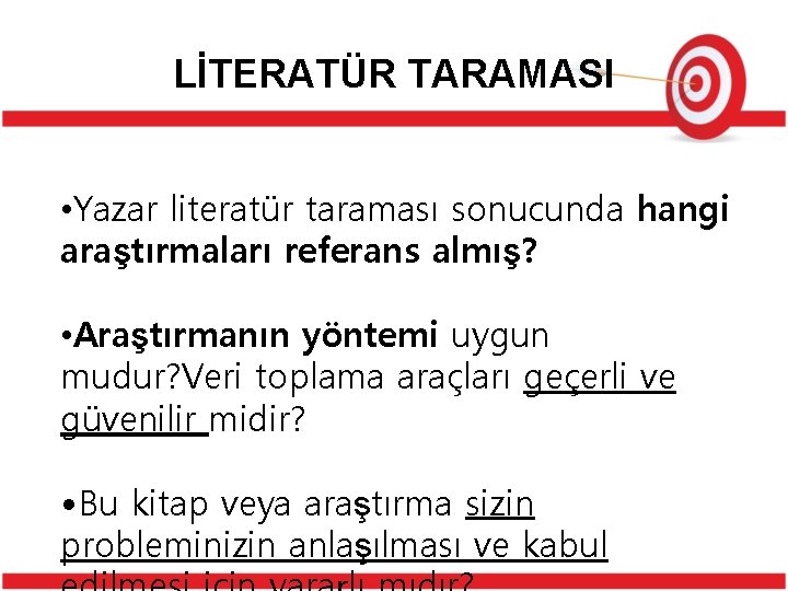 LİTERATÜR TARAMASI • Yazar literatür taraması sonucunda hangi araştırmaları referans almış? • Araştırmanın yöntemi