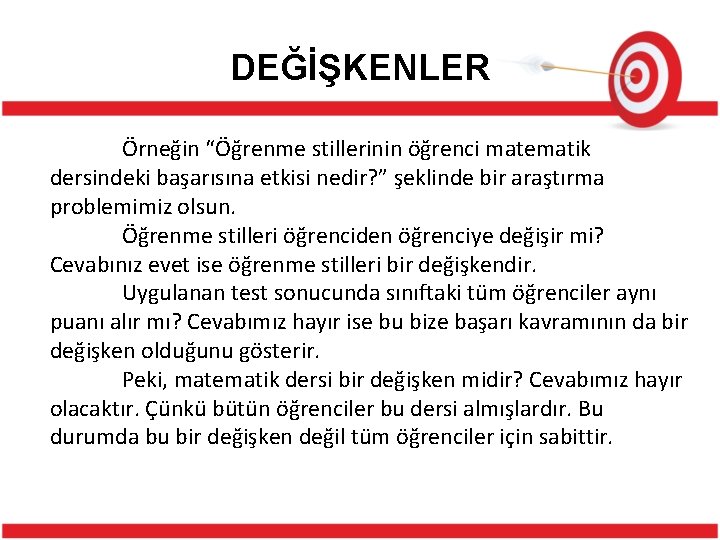 DEĞİŞKENLER Örneğin “Öğrenme stillerinin öğrenci matematik dersindeki başarısına etkisi nedir? ” şeklinde bir araştırma