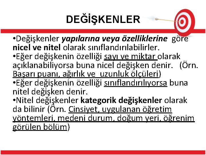 DEĞİŞKENLER • Değişkenler yapılarına veya özelliklerine göre nicel ve nitel olarak sınıflandırılabilirler. • Eğer