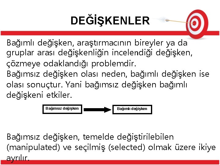 DEĞİŞKENLER Bağımlı değişken, araştırmacının bireyler ya da gruplar arası değişkenliğin incelendiği değişken, çözmeye odaklandığı