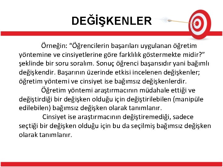 DEĞİŞKENLER Örneğin: “Öğrencilerin başarıları uygulanan öğretim yöntemine ve cinsiyetlerine göre farklılık göstermekte midir? ”