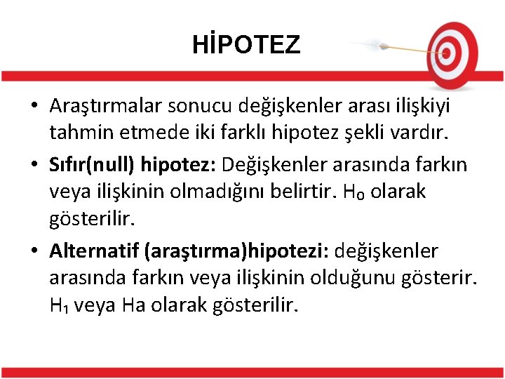 HİPOTEZ • Araştırmalar sonucu değişkenler arası ilişkiyi tahmin etmede iki farklı hipotez şekli vardır.