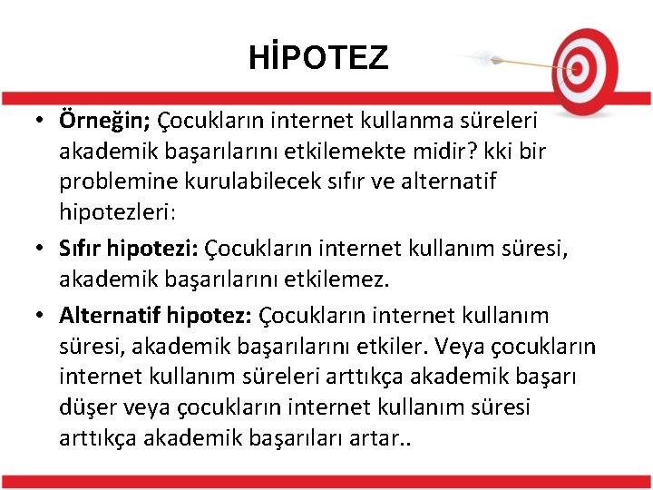 HİPOTEZ • Örneğin; Çocukların internet kullanma süreleri akademik başarılarını etkilemekte midir? kki bir problemine