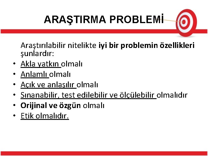 ARAŞTIRMA PROBLEMİ • • • Araştırılabilir nitelikte iyi bir problemin özellikleri şunlardır: Akla yatkın