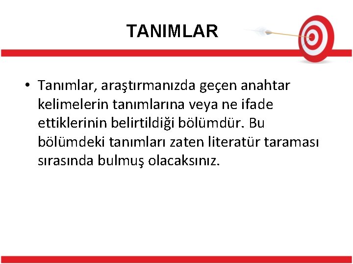 TANIMLAR • Tanımlar, araştırmanızda geçen anahtar kelimelerin tanımlarına veya ne ifade ettiklerinin belirtildiği bölümdür.