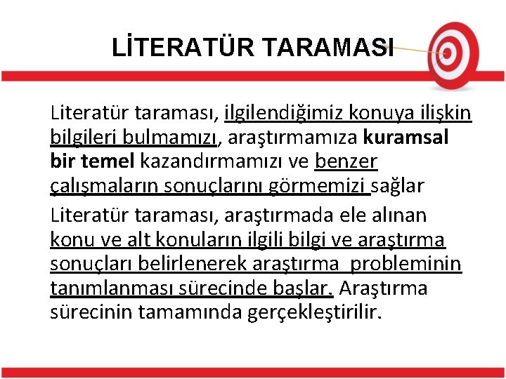 LİTERATÜR TARAMASI Literatür taraması, ilgilendiğimiz konuya ilişkin bilgileri bulmamızı, araştırmamıza kuramsal bir temel kazandırmamızı