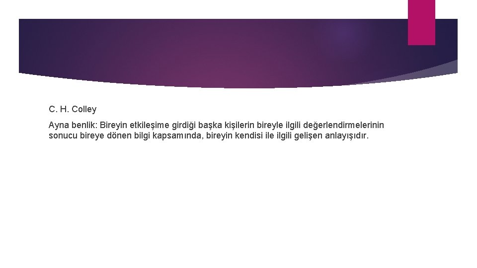 C. H. Colley Ayna benlik: Bireyin etkileşime girdiği başka kişilerin bireyle ilgili değerlendirmelerinin sonucu
