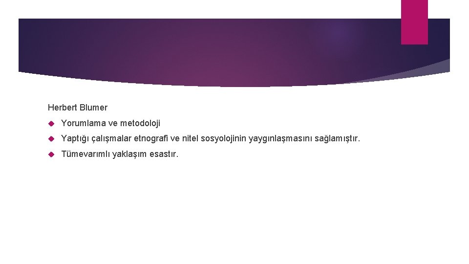 Herbert Blumer Yorumlama ve metodoloji Yaptığı çalışmalar etnografi ve nitel sosyolojinin yaygınlaşmasını sağlamıştır. Tümevarımlı