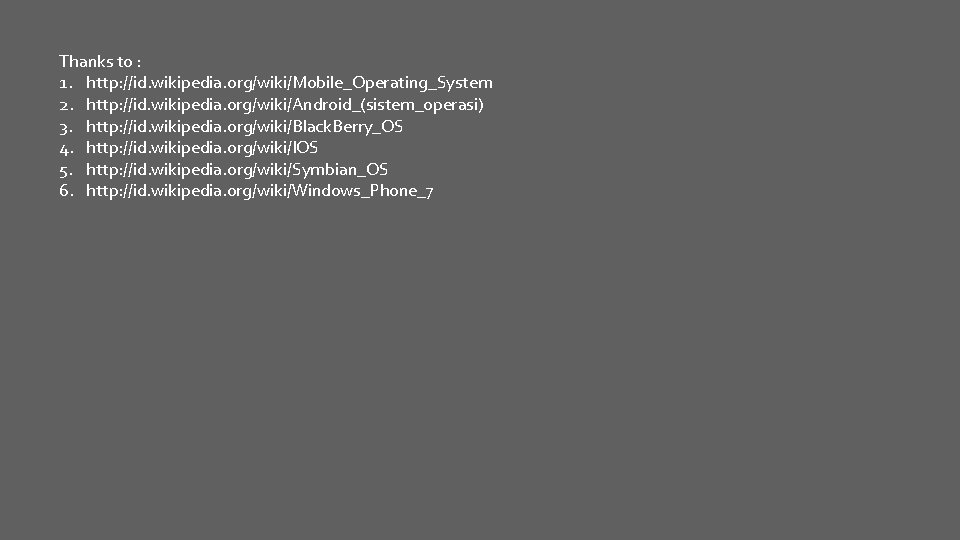 Thanks to : 1. http: //id. wikipedia. org/wiki/Mobile_Operating_System 2. http: //id. wikipedia. org/wiki/Android_(sistem_operasi) 3.