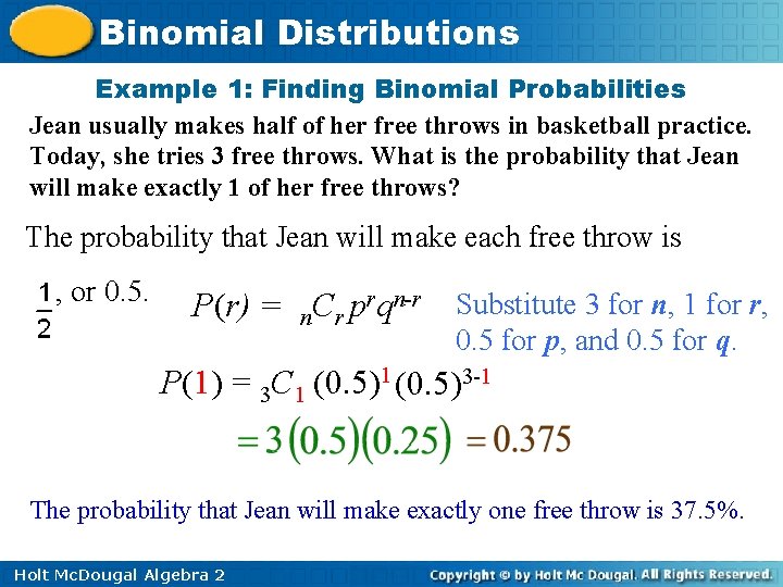 Binomial Distributions Example 1: Finding Binomial Probabilities Jean usually makes half of her free