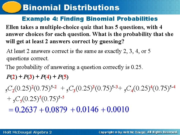 Binomial Distributions Example 4: Finding Binomial Probabilities Ellen takes a multiple-choice quiz that has