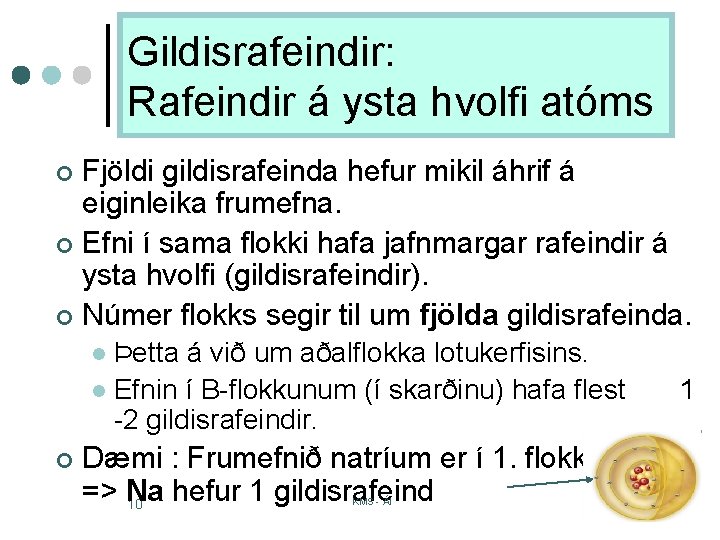 Gildisrafeindir: Rafeindir á ysta hvolfi atóms Fjöldi gildisrafeinda hefur mikil áhrif á eiginleika frumefna.