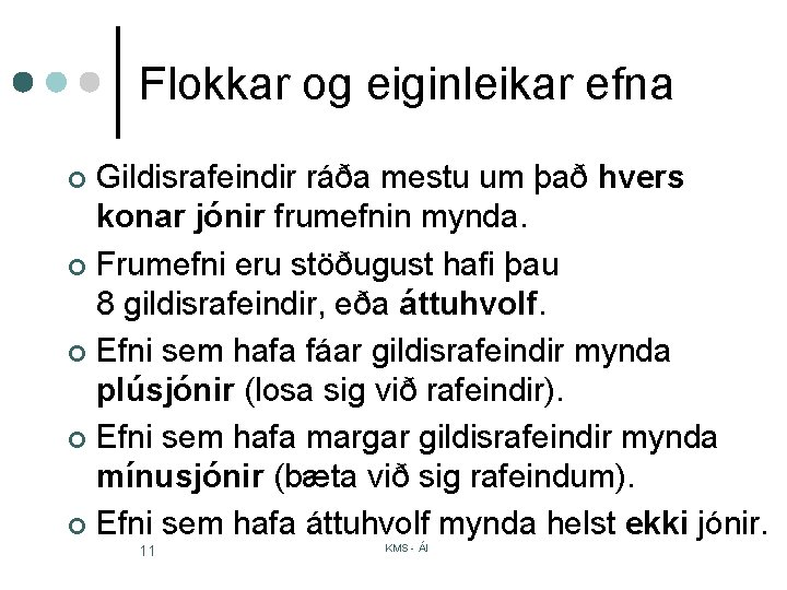 Flokkar og eiginleikar efna Gildisrafeindir ráða mestu um það hvers konar jónir frumefnin mynda.