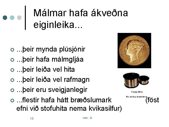 Málmar hafa ákveðna eiginleika. . . þeir mynda plúsjónir ¢. . . þeir hafa