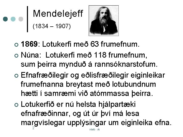 Mendelejeff (1834 – 1907) 1869: Lotukerfi með 63 frumefnum. ¢ Núna: Lotukerfi með 118