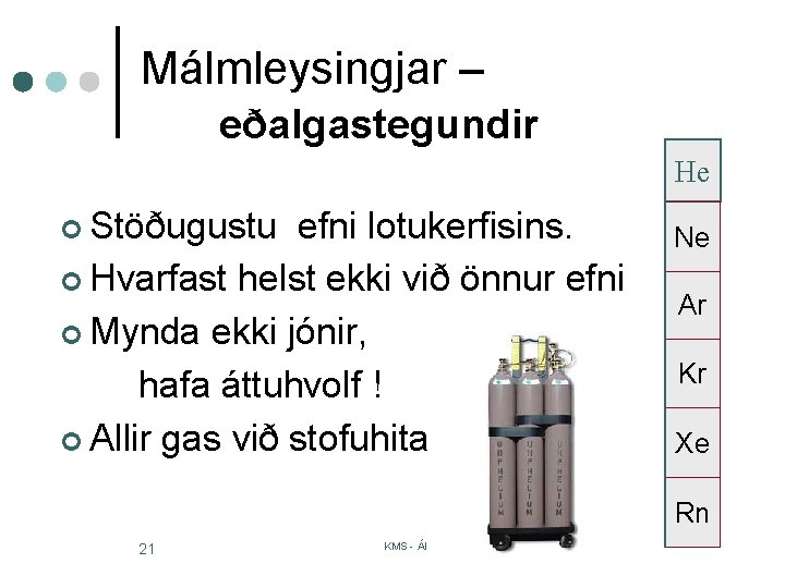 Málmleysingjar – eðalgastegundir He ¢ Stöðugustu efni lotukerfisins. ¢ Hvarfast helst ekki við önnur