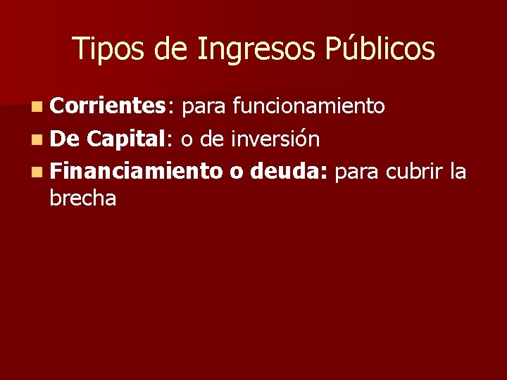 Tipos de Ingresos Públicos n Corrientes: para funcionamiento n De Capital: o de inversión