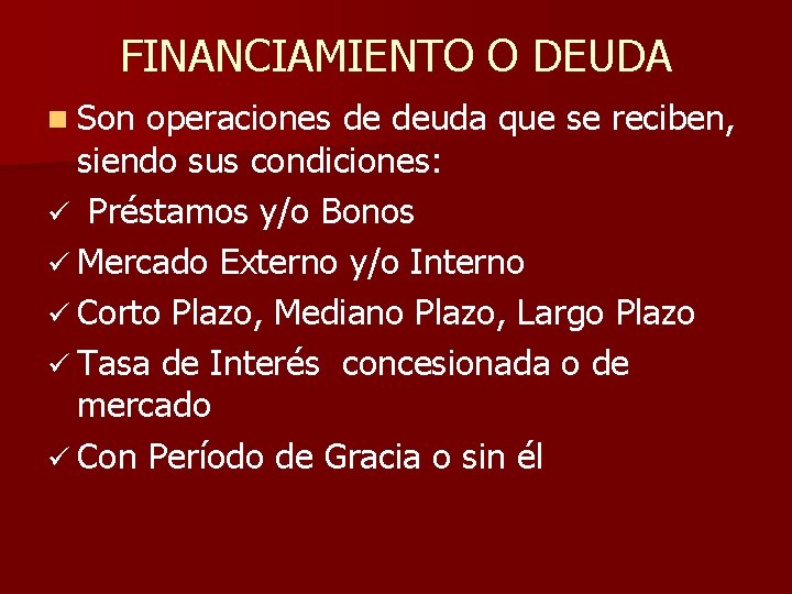 FINANCIAMIENTO O DEUDA n Son operaciones de deuda que se reciben, siendo sus condiciones: