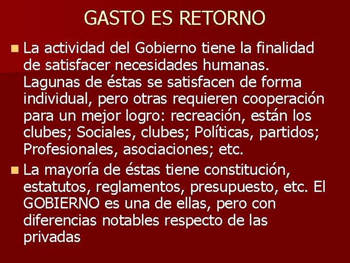 GASTO ES RETORNO n La actividad del Gobierno tiene la finalidad de satisfacer necesidades